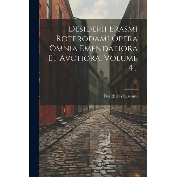 Desiderii Erasmi Roterodami Opera Omnia Emendatiora Et Avctiora, Volume 4... (Paperback)
