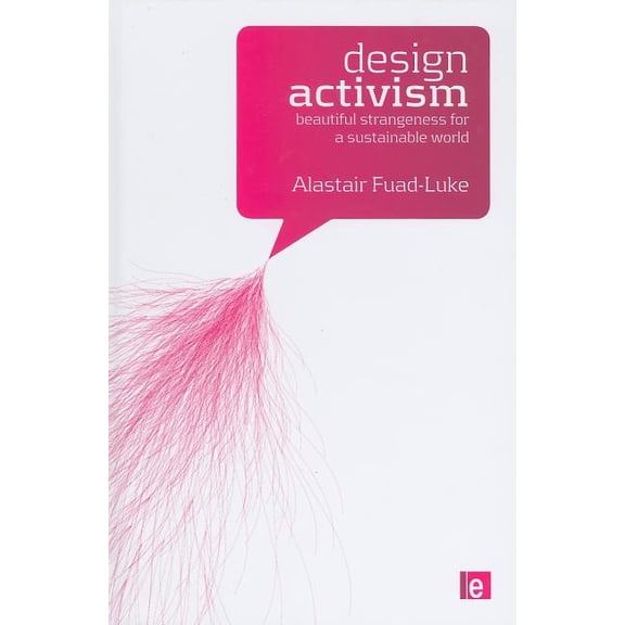 Design Activism: Beautiful Strangeness for a Sustainable World, (Hardcover)