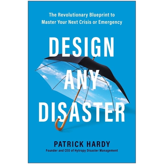 Design Any Disaster: The Revolutionary Blueprint to Master Your Next Crisis or Emergency, (Hardcover)
