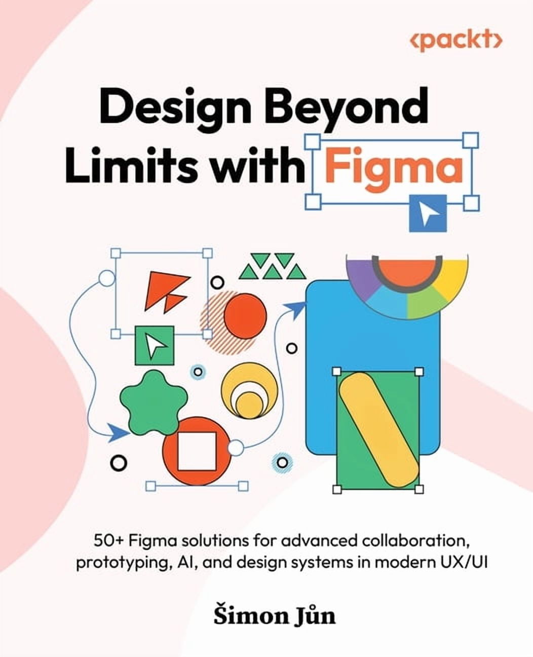 Design Beyond Limits with Figma: 50+ Figma solutions for advanced ...