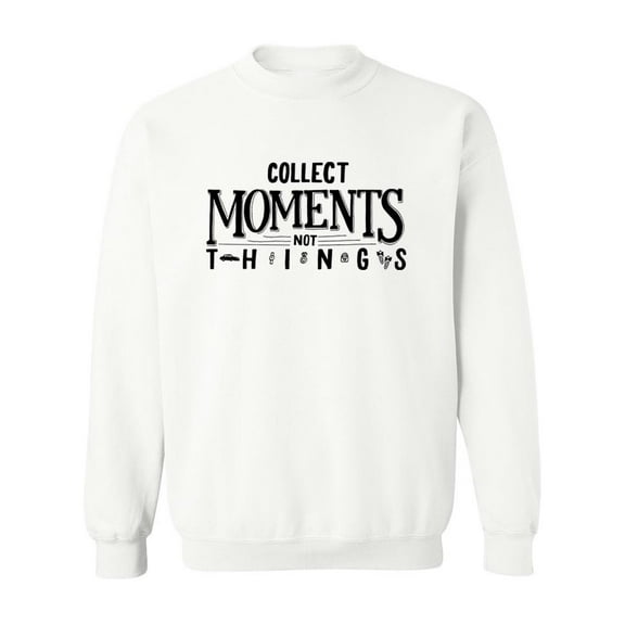 Design Collect Moment Not Things Sweatshirt Men -Image by Shutterstock, Male 4X-Large