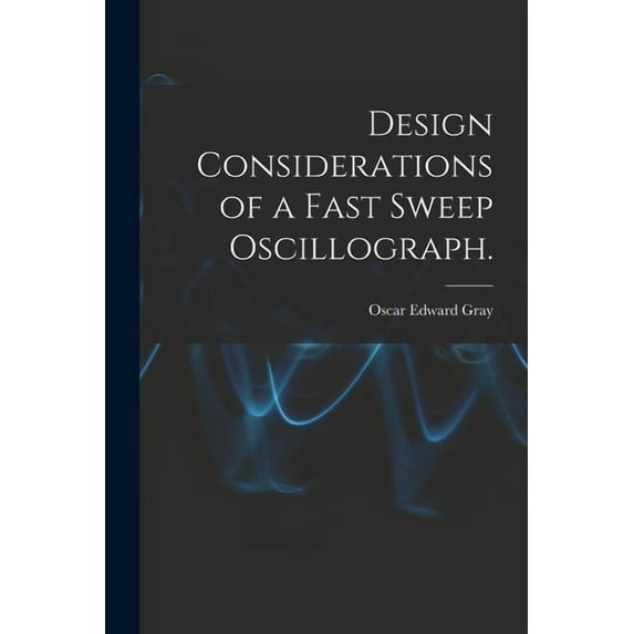 Design Considerations of a Fast Sweep Oscillograph., (Paperback)