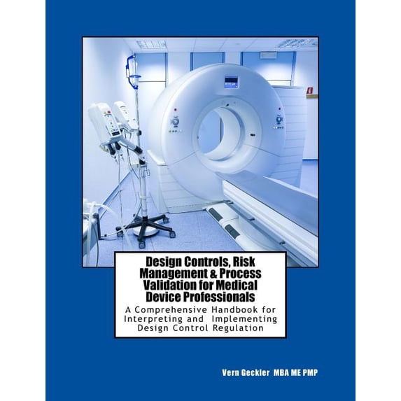 Design Controls, Risk Management & Process Validation for Medical Device Professionals: A Comprehensive Handbook for, (Paperback)