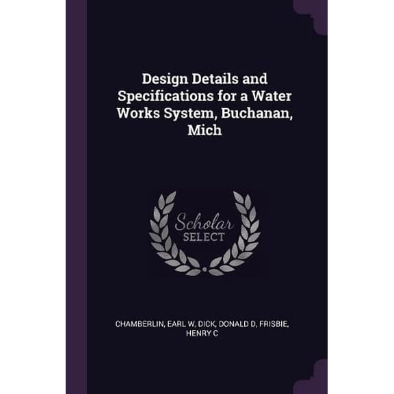 Design Details and Specifications for a Water Works System, Buchanan, Mich (Paperback)