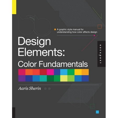 Design Elements Design Elements, Color Fundamentals: A Graphic Style Manual for Understanding How Color Affects Design, (Paperback)