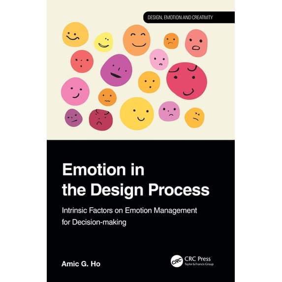 Design, Emotion and Creativity Emotion in the Design Process: Intrinsic Factors on Emotion Management for Decision-Making, (Hardcover)