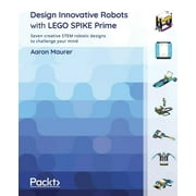 Design Innovative Robots with LEGO SPIKE Prime Seven creative STEM robotic designs to challenge your mind, Paperback