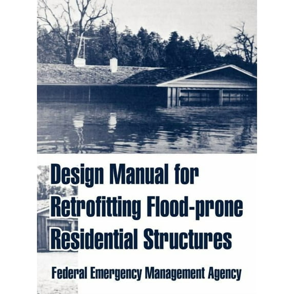 Design Manual for Retrofitting Flood-prone Residential Structures (Paperback)
