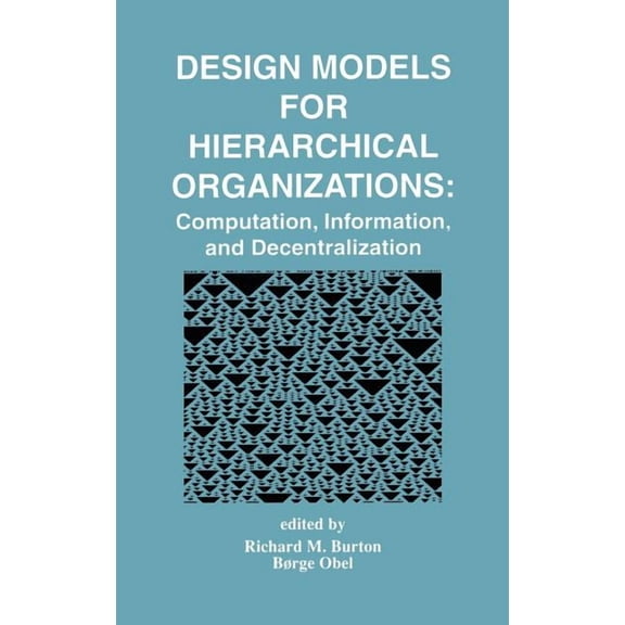 Design Models for Hierarchical Organizations: Computation, Information, and Decentralization, (Hardcover)