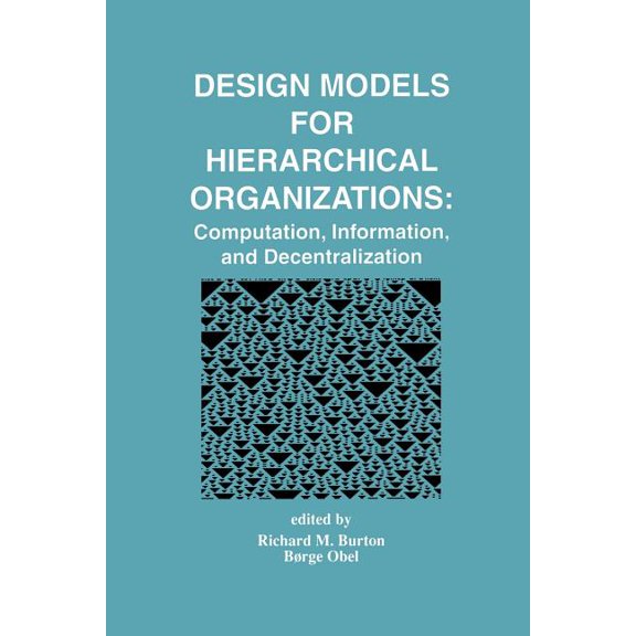 Design Models for Hierarchical Organizations: Computation, Information, and Decentralization, (Paperback)
