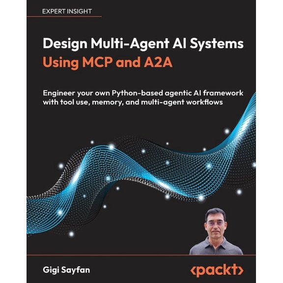 Design Multi-Agent AI Systems Using MCP and A2A: Engineer your own Python-based agentic AI framework with tool use, memo, (Paperback)