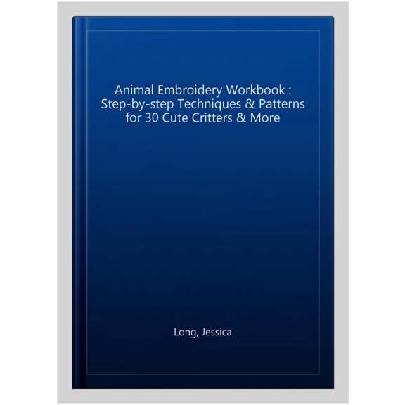 Pre-Owned Animal Embroidery Workbook: Step-By-Step Techniques & Patterns for 30 Cute Critters & More (Paperback) 1947163469 9781947163461