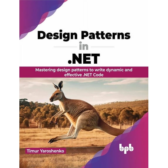 Design Patterns in .Net: Mastering Design Patterns to Write Dynamic and Effective .Net Code (Paperback)