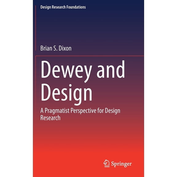 Design Research Foundations Dewey and Design: A Pragmatist Perspective for Design Research, (Hardcover)