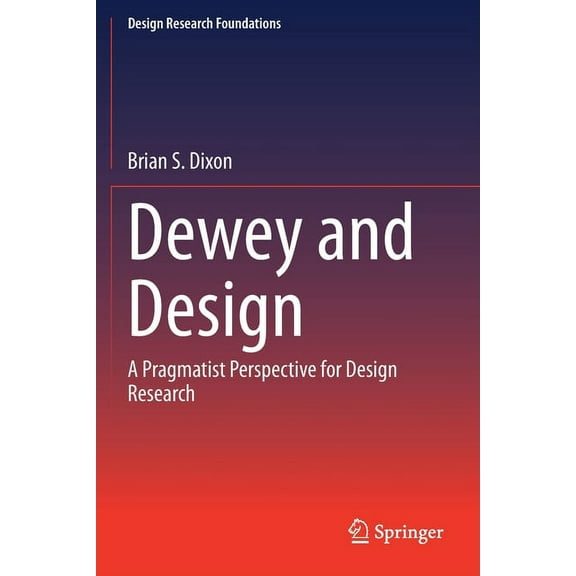 Design Research Foundations Dewey and Design: A Pragmatist Perspective for Design Research, (Paperback)