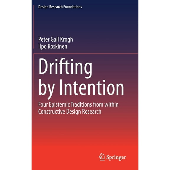 Design Research Foundations Drifting by Intention: Four Epistemic Traditions from Within Constructive Design Research, (Hardcover)