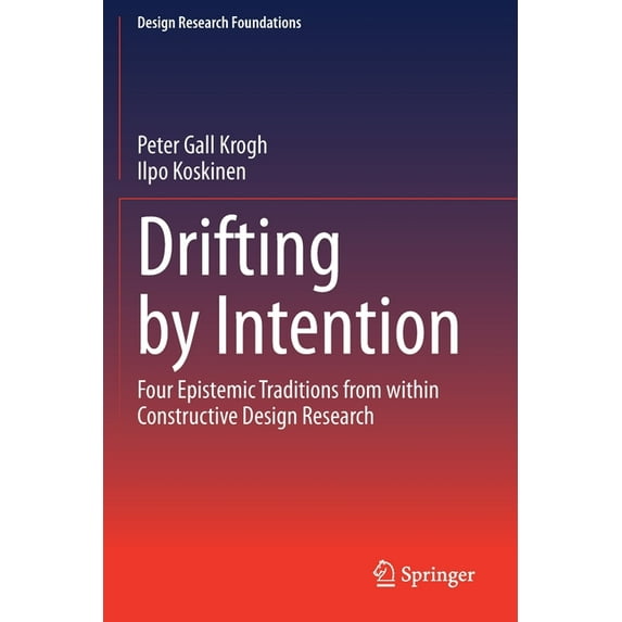 Design Research Foundations Drifting by Intention: Four Epistemic Traditions from Within Constructive Design Research, (Paperback)