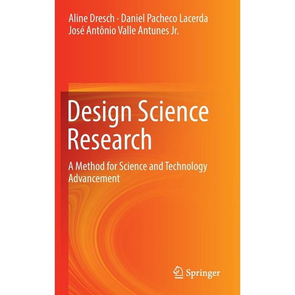 Design Science Research: A Method for Science and Technology Advancement, (Hardcover)