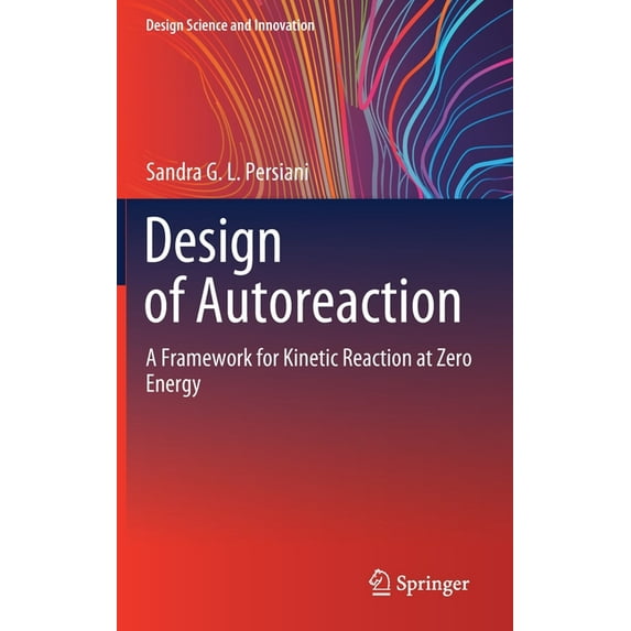 Design Science and Innovation Design of Autoreaction: A Framework for Kinetic Reaction at Zero Energy, (Hardcover)
