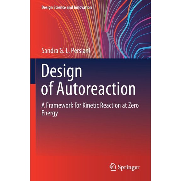 Design Science and Innovation Design of Autoreaction: A Framework for Kinetic Reaction at Zero Energy, (Paperback)