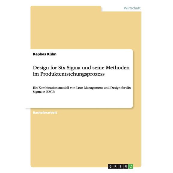 Design for Six Sigma und seine Methoden im Produktentstehungsprozess : Ein Kombinationsmodell von Lean Management und Design for Six Sigma in KMUs (Paperback)