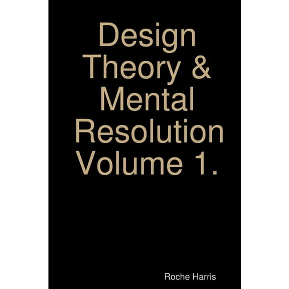 Design Theory & Mental Resolution Volume 1., (Paperback)