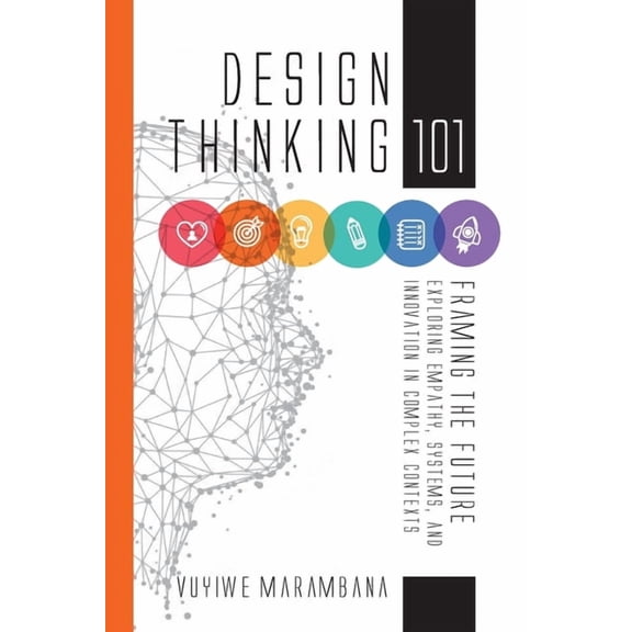 Design Thinking 101: Framing the Future: Exploring Empathy, Systems, and Innovation in Complex Contexts, (Paperback)