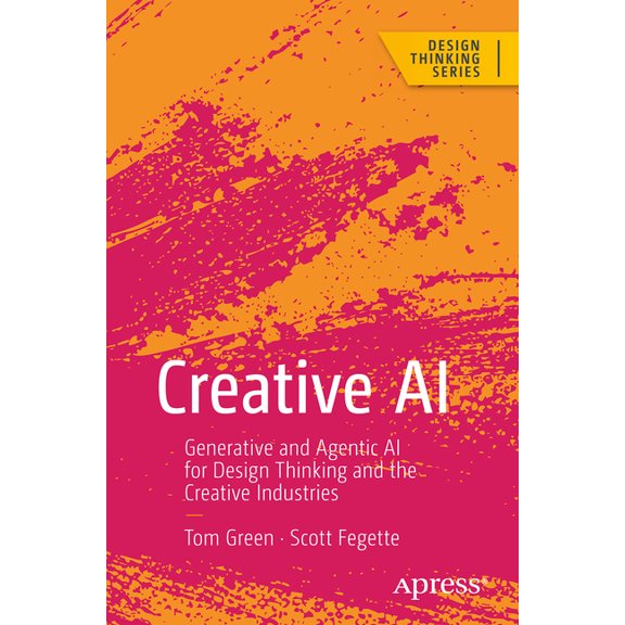 Design Thinking Creative AI: Generative and Agentic AI for Design Thinking and the Creative Industries, (Paperback)