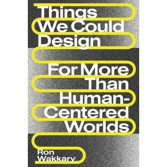 Design Thinking, Design Theory Things We Could Design: For More Than Human-Centered Worlds, (Paperback)