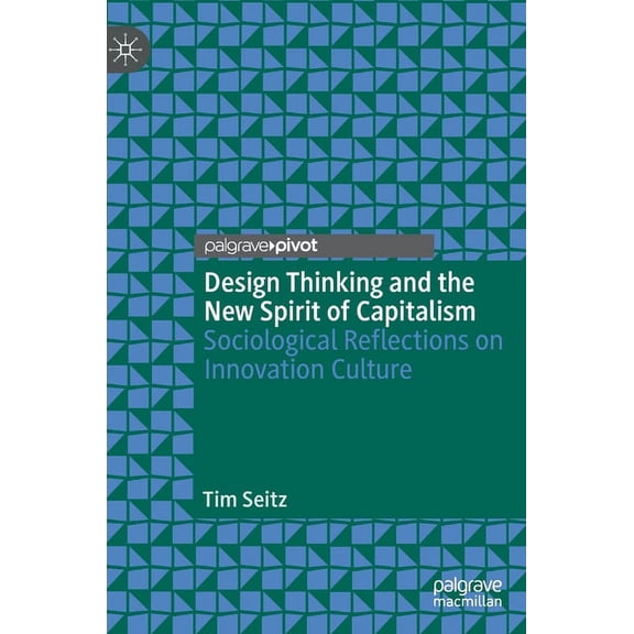 Design Thinking and the New Spirit of Capitalism: Sociological Reflections on Innovation Culture, (Hardcover)