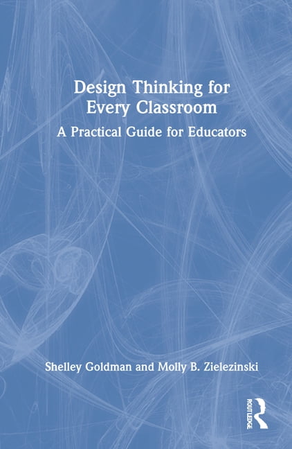 Design Thinking for Every Classroom: A Practical Guide for Educators, (Hardcover)