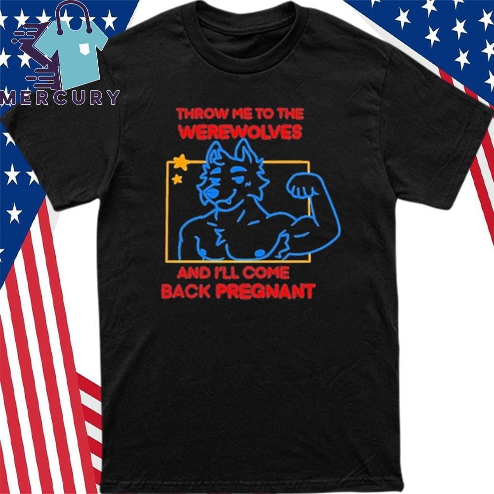 Design Throw Me To The Werewolves And Ill Come Back Pregnant Shirt