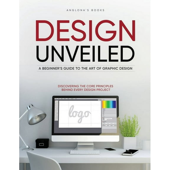 Design Unveiled: Discovering the Core Principles Behind Every Design Project, (Paperback)
