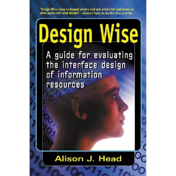 Pre-Owned Design Wise: A Guide to Evaluating the Interface Design of Information Resources (Paperback 9780910965316) by Alison J Head
