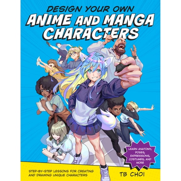 Pre-Owned Design Your Own Anime and Manga Characters: Step-By-Step Lessons for Creating and Drawing Unique Characters - Learn Anatomy, Poses, Expressions, Costu (Paperback) 0760371377 9780760371374