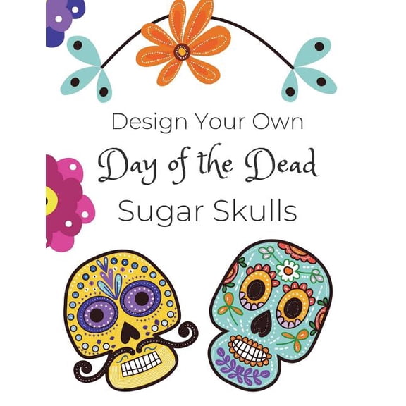 Design Your Own Day of the Dead Sugar Skulls: Drawing Prompt Coloring Book / 8.5x11" / Large
