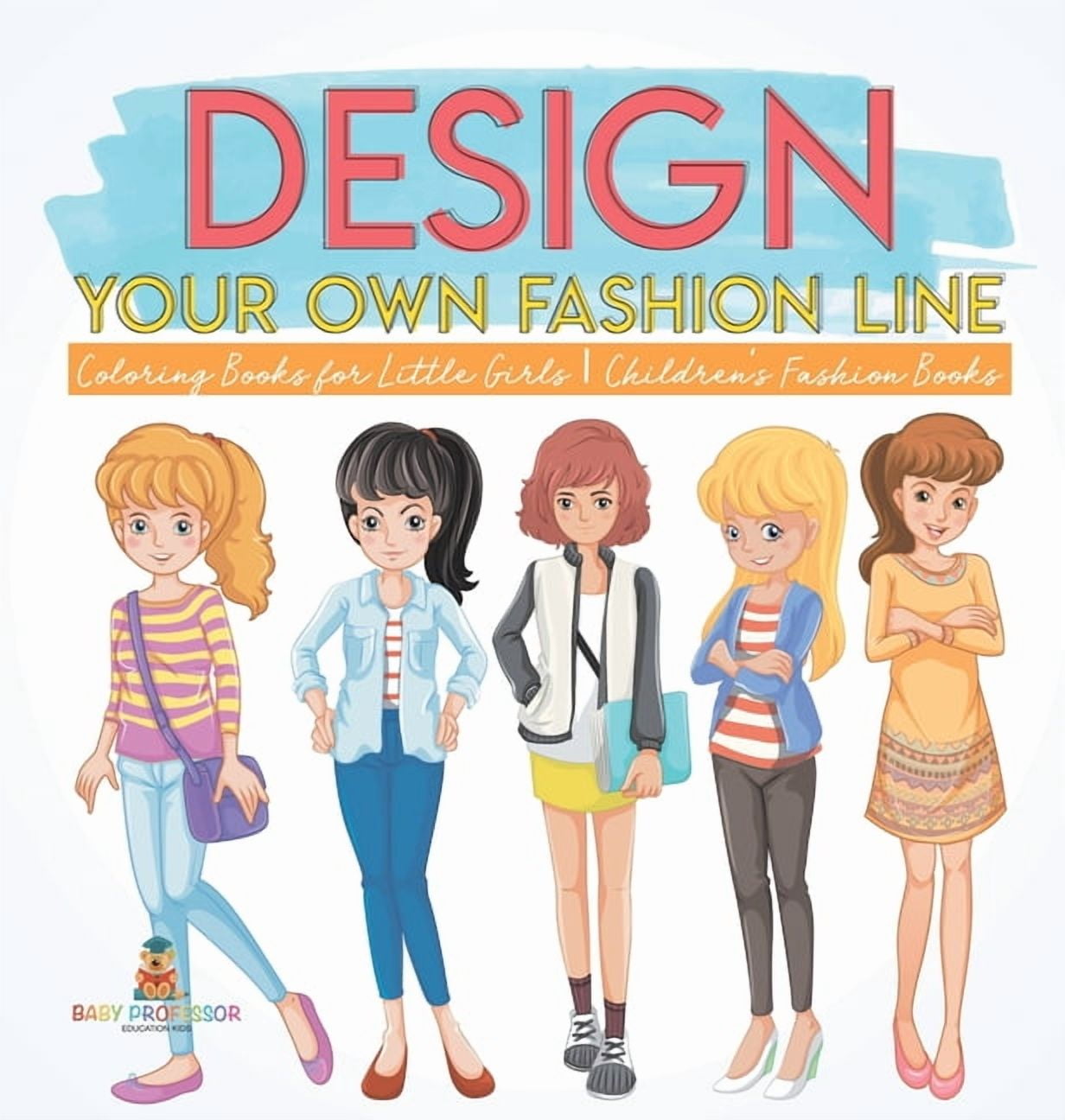 Design Your Own Fashion Line: Coloring Books for Little Girls Children's Fashion Books, (Hardcover)