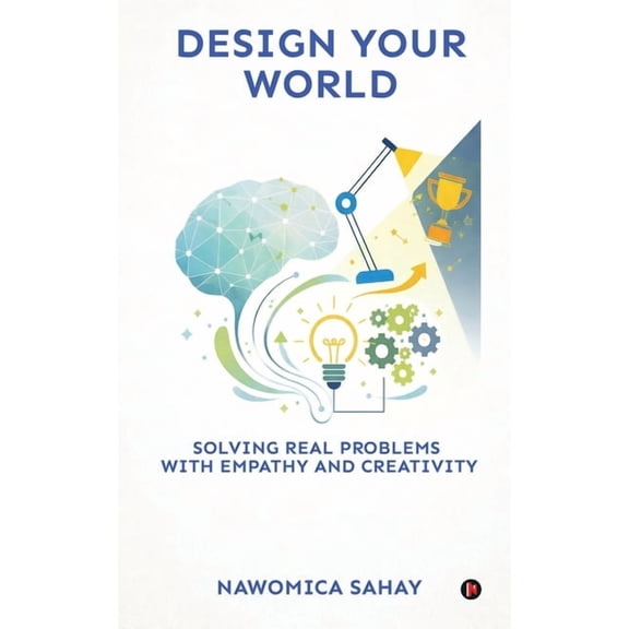 Design Your World: Solving Real Problems With Empathy and Creativity, (Paperback)