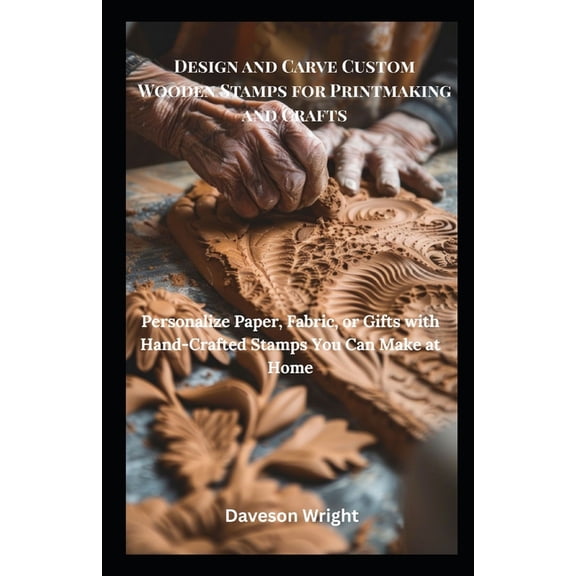 Design and Carve Custom Wooden Stamps for Printmaking and Crafts: Personalize Paper, Fabric, or Gifts with Hand-Crafted , (Paperback)