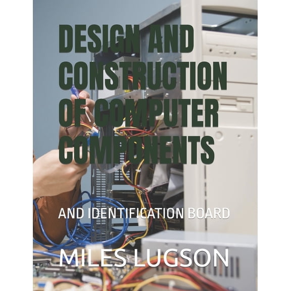 Design and Construction of Computer Components: And Identification Board, (Paperback)