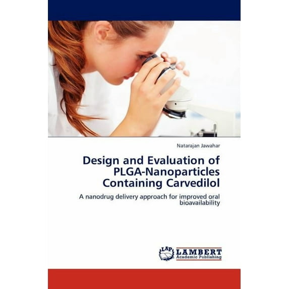 Design and Evaluation of PLGA-Nanoparticles Containing Carvedilol (Paperback)