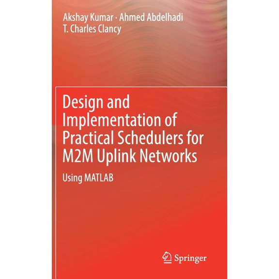 Design and Implementation of Practical Schedulers for M2m Uplink Networks: Using MATLAB, (Hardcover)