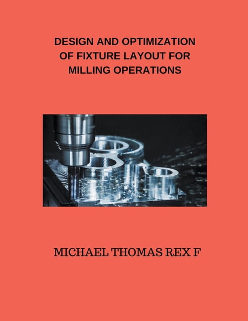 Design and Optimization of Fixture Layout for Milling Operations ...