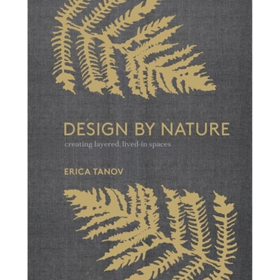 Pre-Owned Design by Nature: Creating Layered, Lived-In Spaces Inspired by the Natural World (Hardcover) 0399579079 9780399579073
