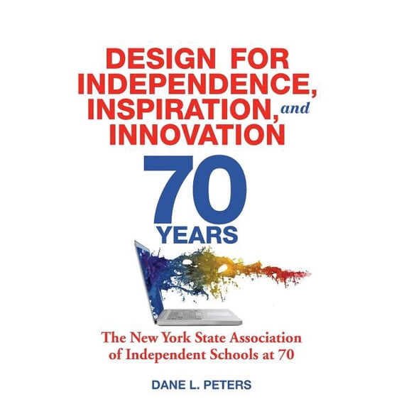 Design for Independence, Inspiration, and Innovation: The New York State Association of Independent Schools at 70 (Paperback)