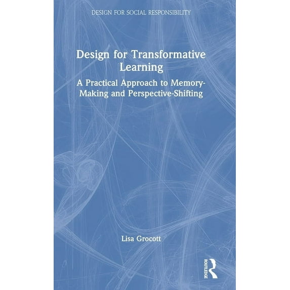 Design for Social Responsibility Design for Transformative Learning: A Practical Approach to Memory-Making and Perspective-Shifting, (Hardcover)