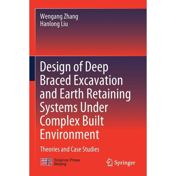 Design of Deep Braced Excavation and Earth Retaining Systems Under Complex Built Environment: Theories and Case Studies, (Paperback)