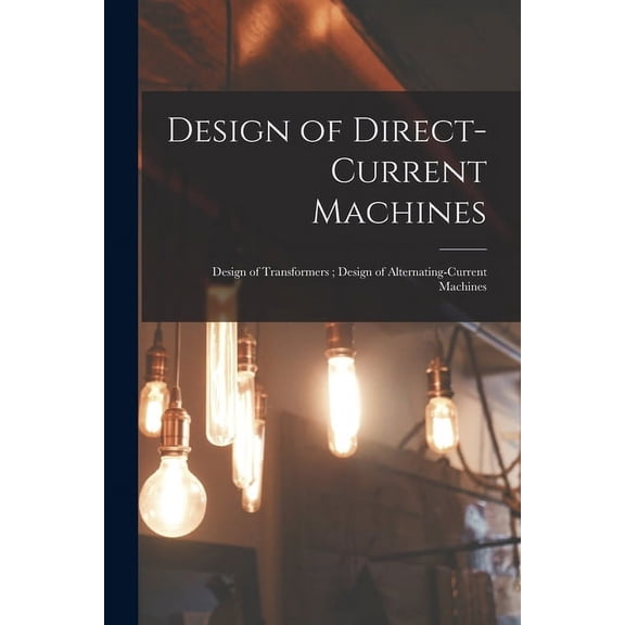 Design of Direct-Current Machines; Design of Transformers; Design of Alternating-Current Machines (Paperback)