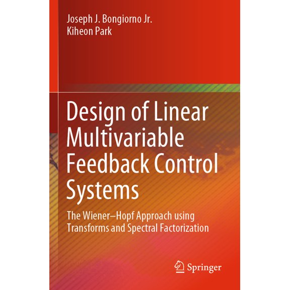 Design of Linear Multivariable Feedback Control Systems: The Wiener-Hopf Approach Using Transforms and Spectral Factoriz, (Paperback)