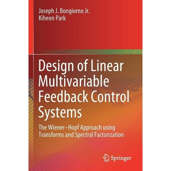 Design of Linear Multivariable Feedback Control Systems: The Wiener-Hopf Approach Using Transforms and Spectral Factoriz, (Paperback)